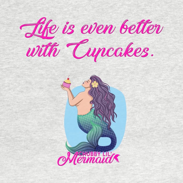 Life is Better with Cupcakes by Chubby Lil Mermaid Bakery